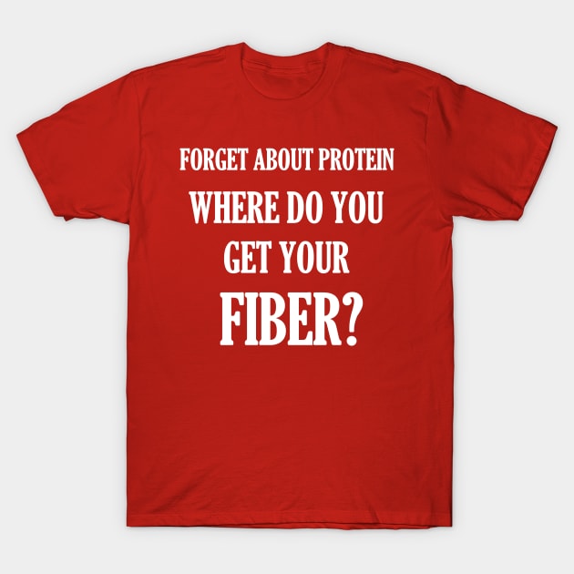 Where Do You Get Your Fiber T-Shirt by PastaBarb1